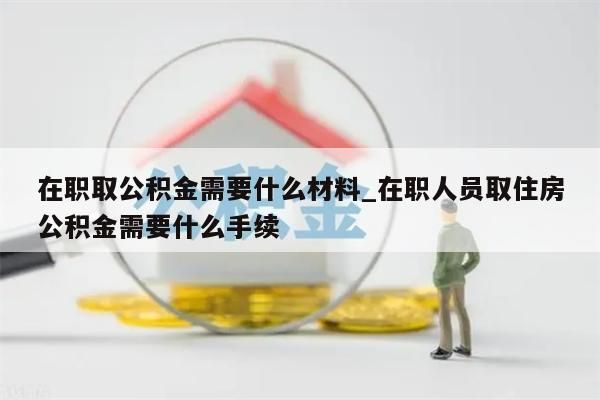 封存公积金提出手续_住房公积金封存提取需要什么材料