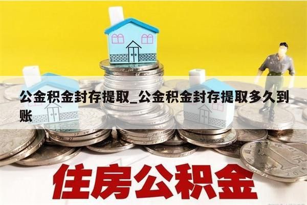 公金积金封存提取_公金积金封存提取多久到账